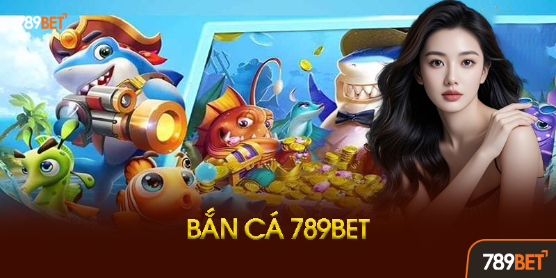 Hướng Dẫn Chi Tiết Cách Chơi Bắn Cá 789BET