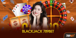 Blackjack 789BET là gì? Tổng quan về trò chơi bài 21 hấp dẫn