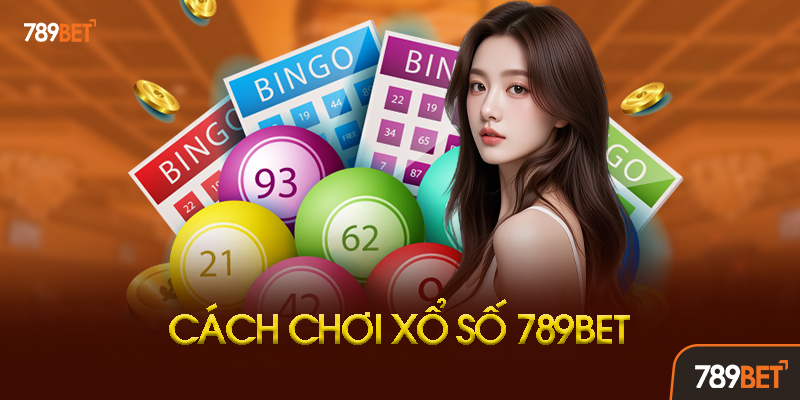 Hướng Dẫn Chi Tiết Cách Chơi Xổ Số 789bet